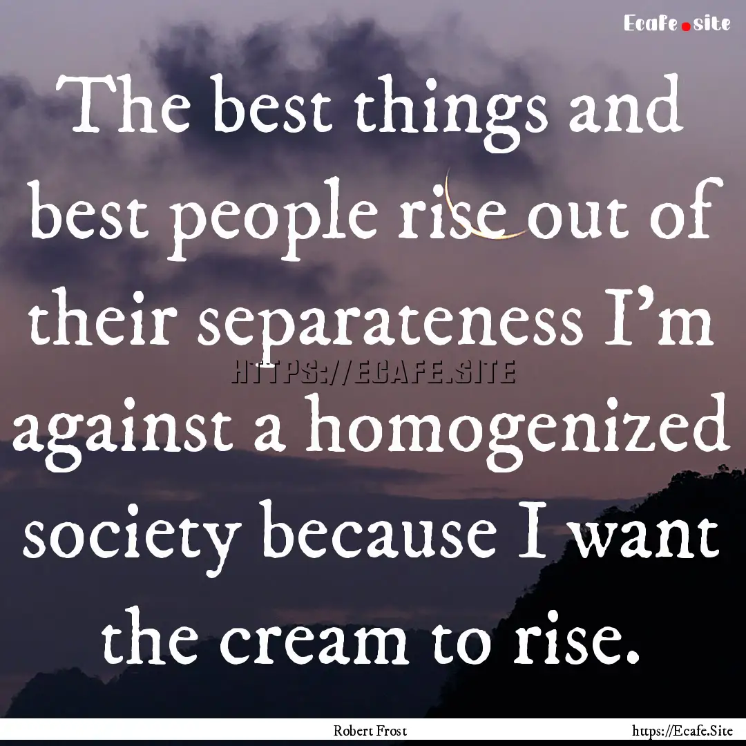 The best things and best people rise out.... : Quote by Robert Frost