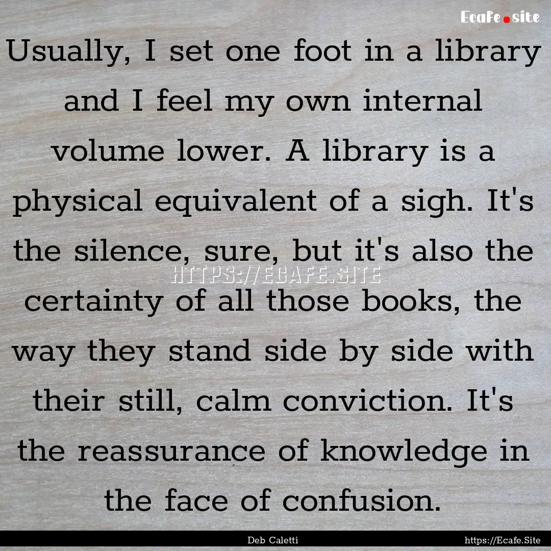 Usually, I set one foot in a library and.... : Quote by Deb Caletti