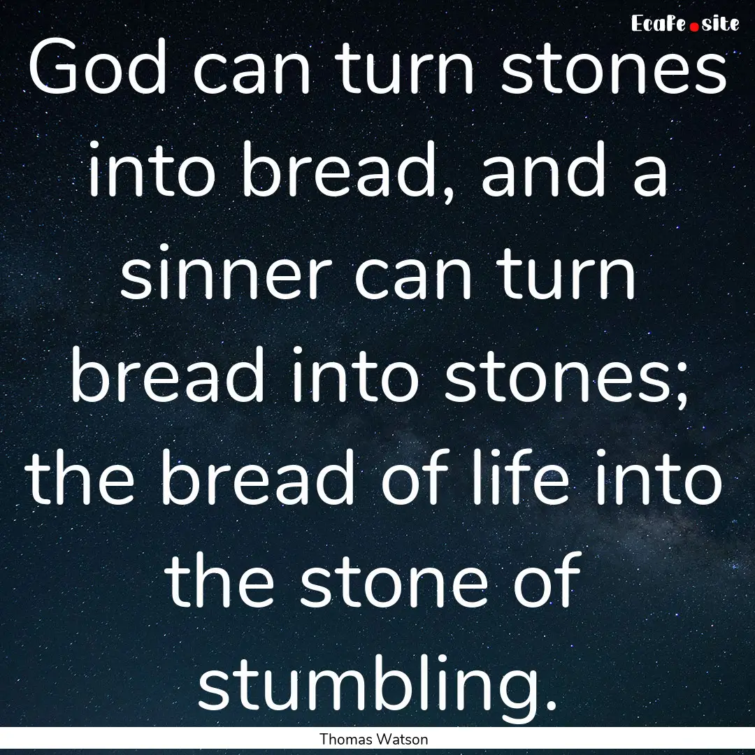 God can turn stones into bread, and a sinner.... : Quote by Thomas Watson