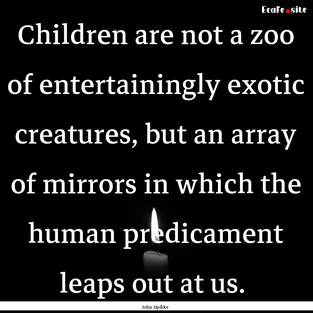 Children are not a zoo of entertainingly.... : Quote by John Updike