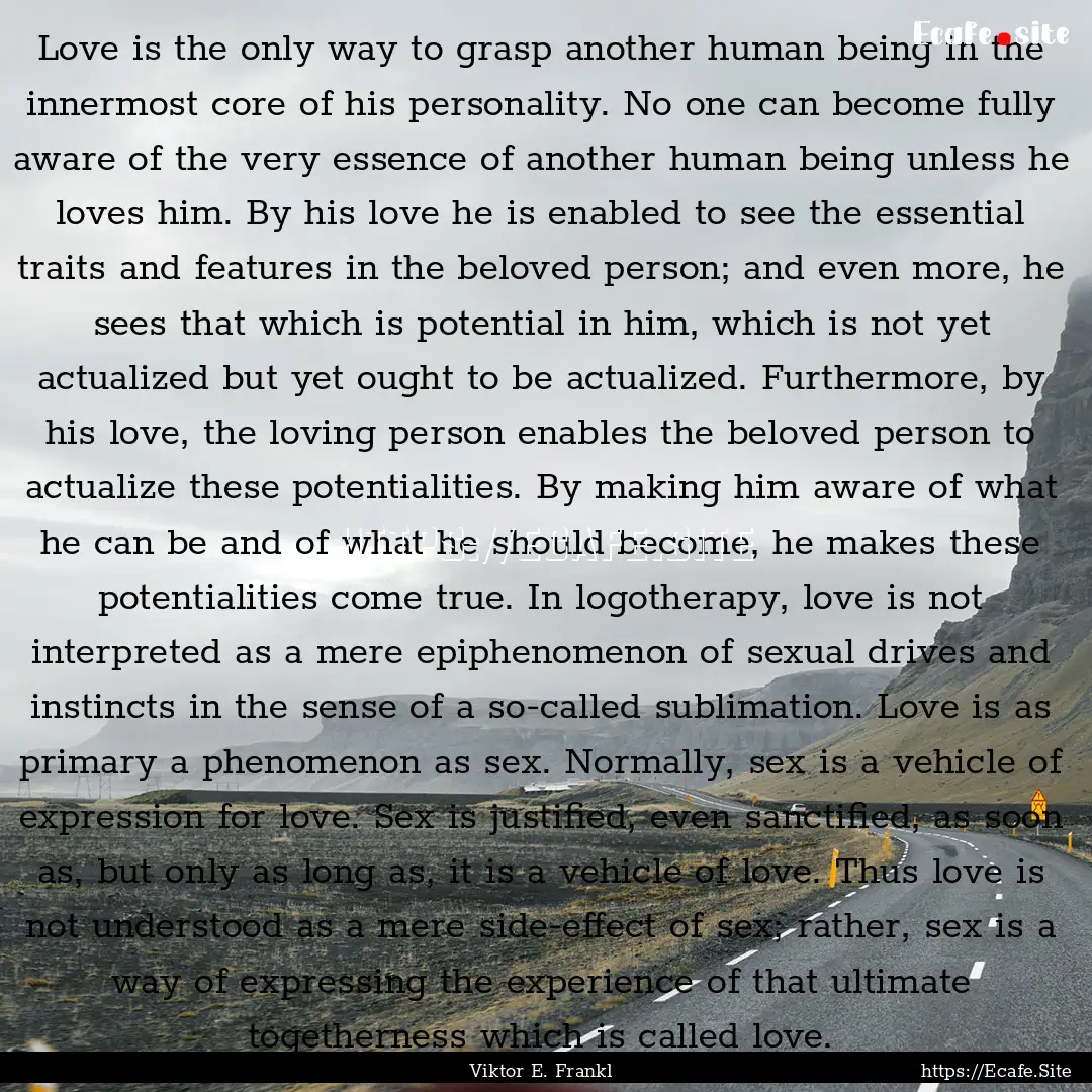 Love is the only way to grasp another human.... : Quote by Viktor E. Frankl