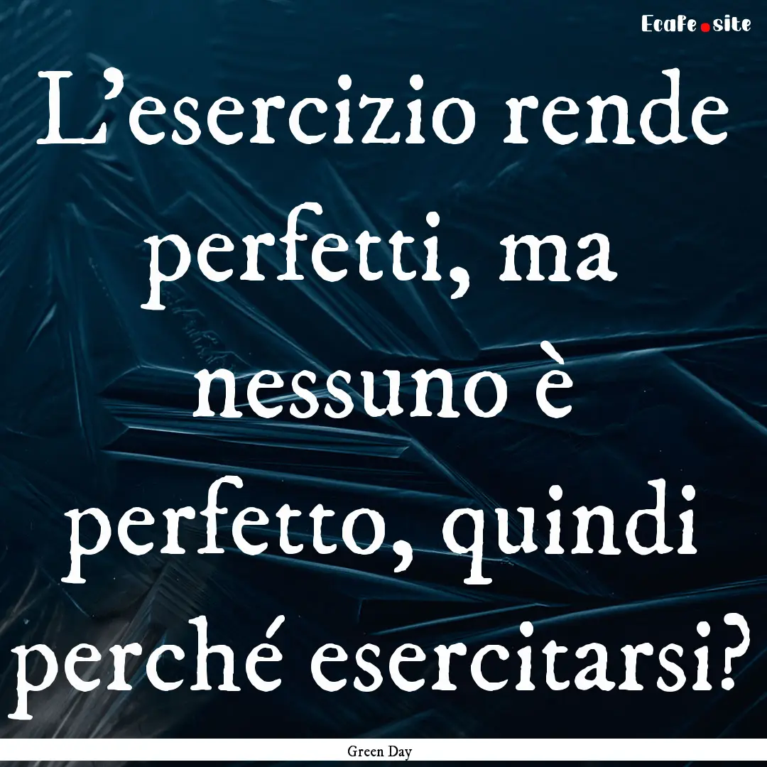 L'esercizio rende perfetti, ma nessuno è.... : Quote by Green Day