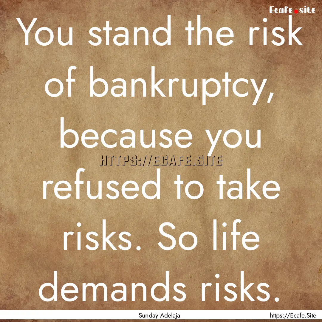 You stand the risk of bankruptcy, because.... : Quote by Sunday Adelaja