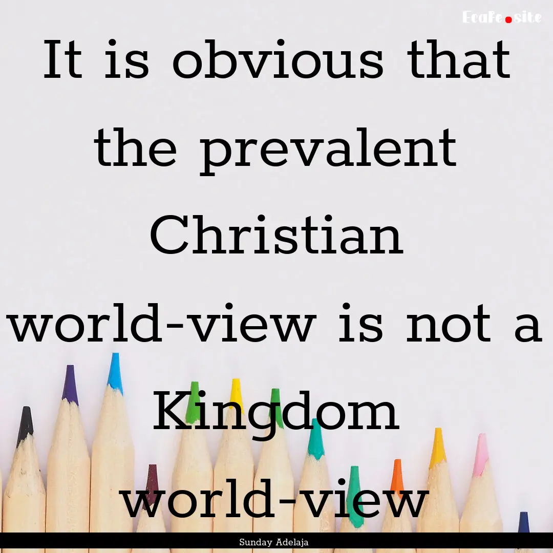 It is obvious that the prevalent Christian.... : Quote by Sunday Adelaja