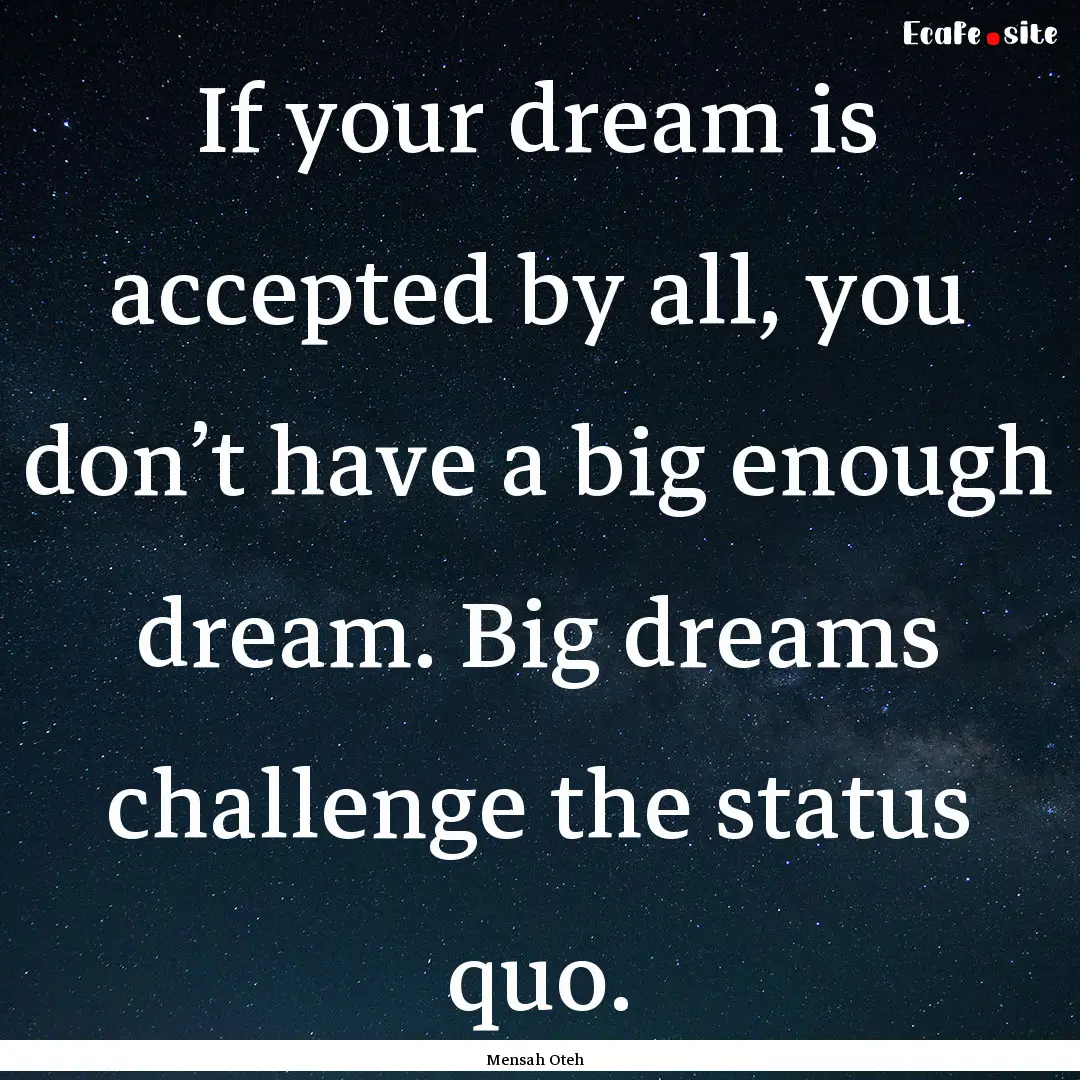 If your dream is accepted by all, you don’t.... : Quote by Mensah Oteh