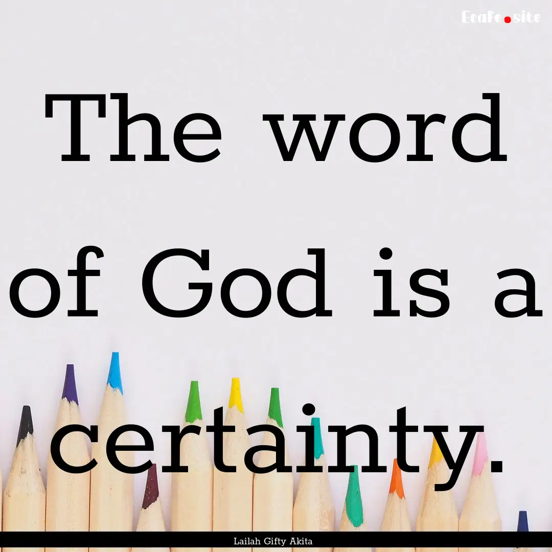 The word of God is a certainty. : Quote by Lailah Gifty Akita