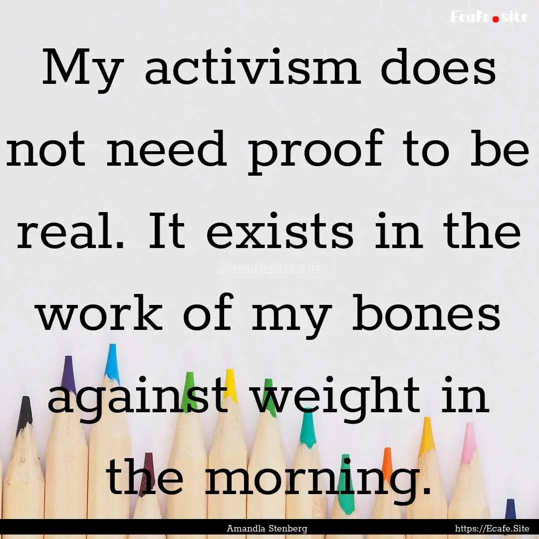 My activism does not need proof to be real..... : Quote by Amandla Stenberg