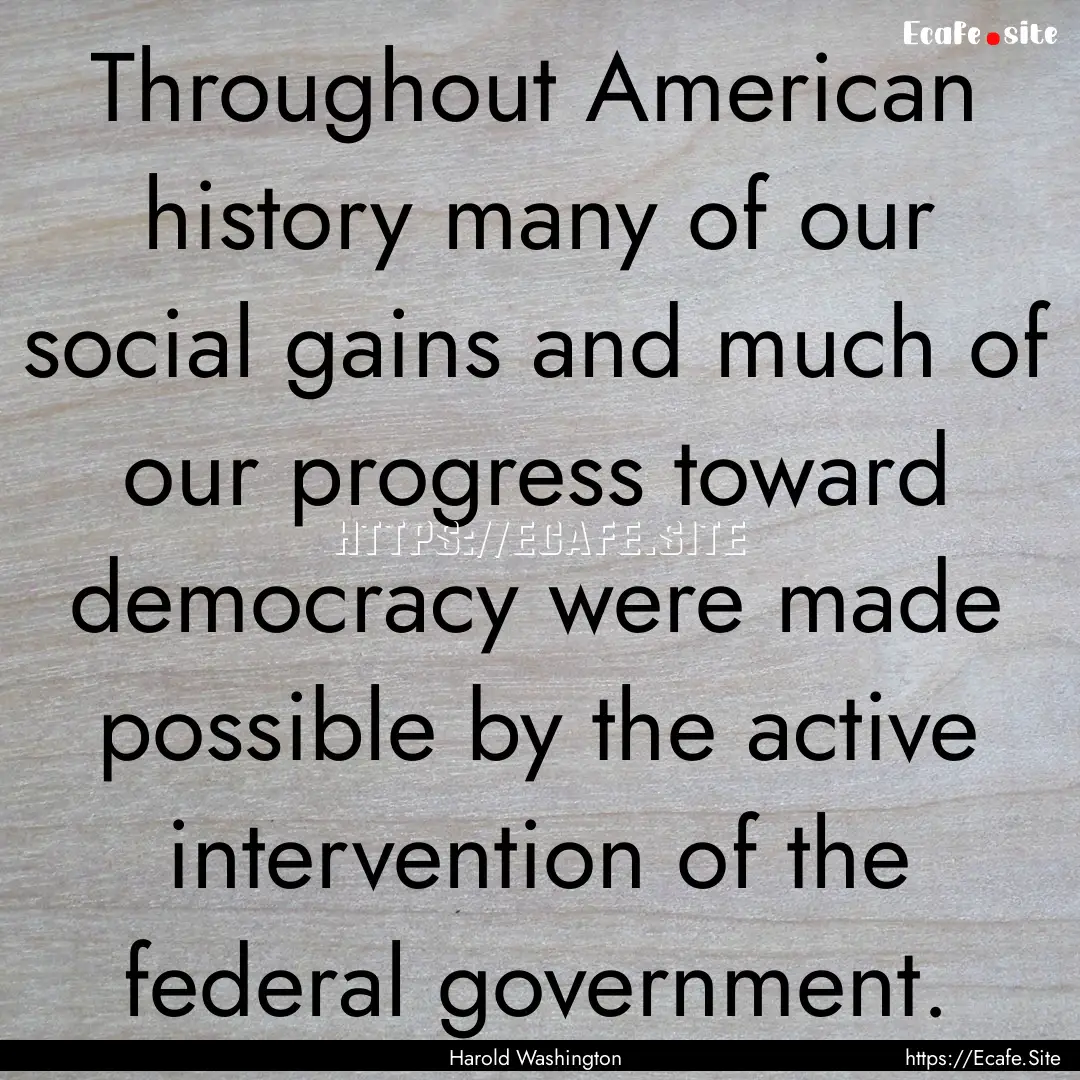 Throughout American history many of our social.... : Quote by Harold Washington