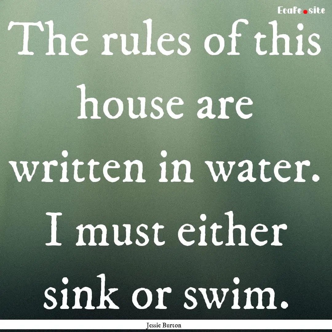 The rules of this house are written in water..... : Quote by Jessie Burton