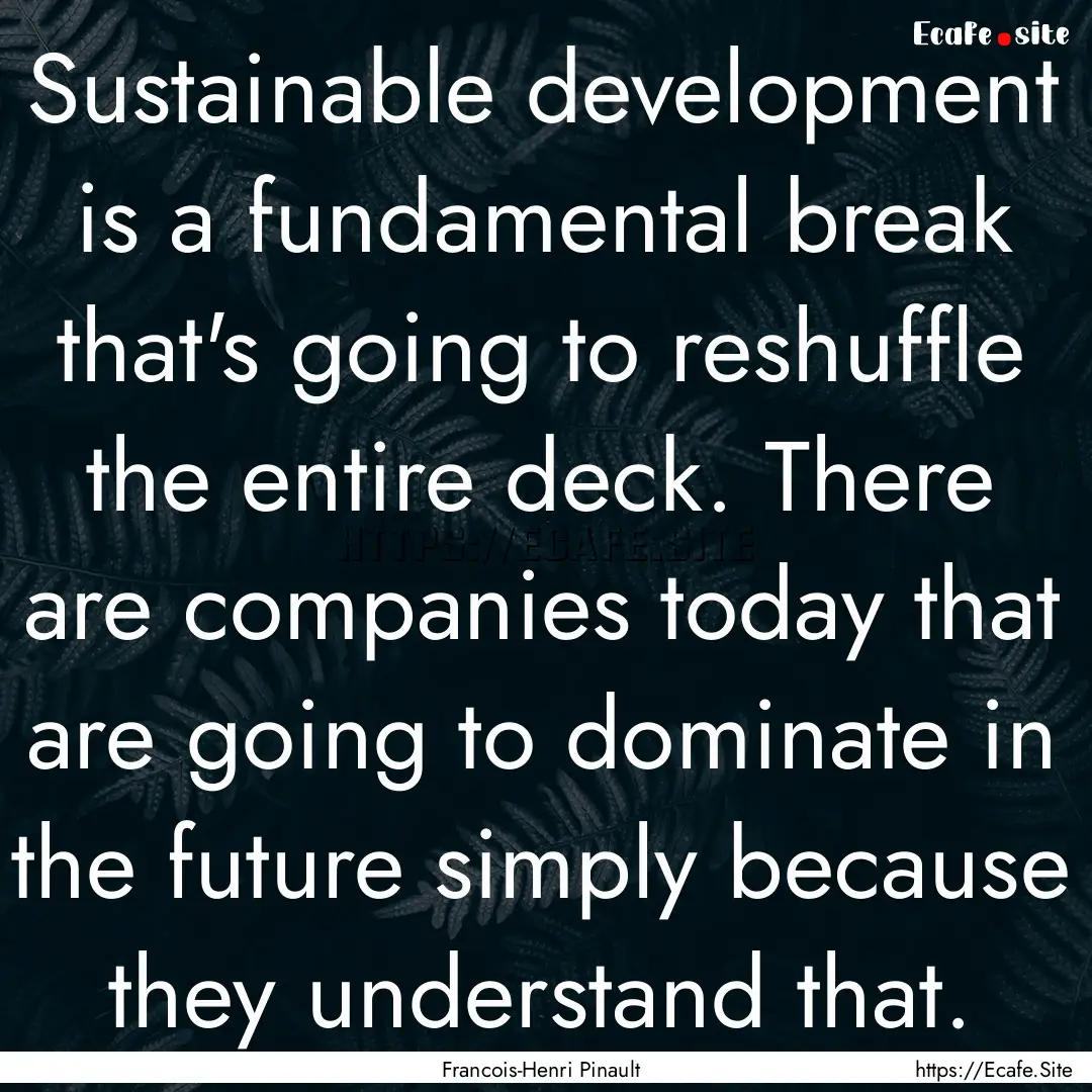 Sustainable development is a fundamental.... : Quote by Francois-Henri Pinault