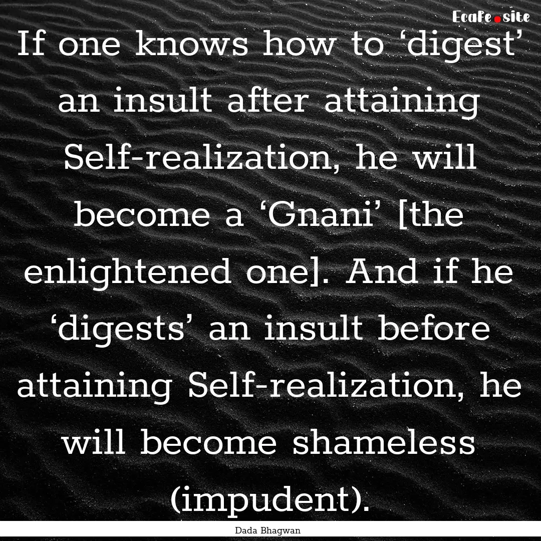 If one knows how to ‘digest’ an insult.... : Quote by Dada Bhagwan