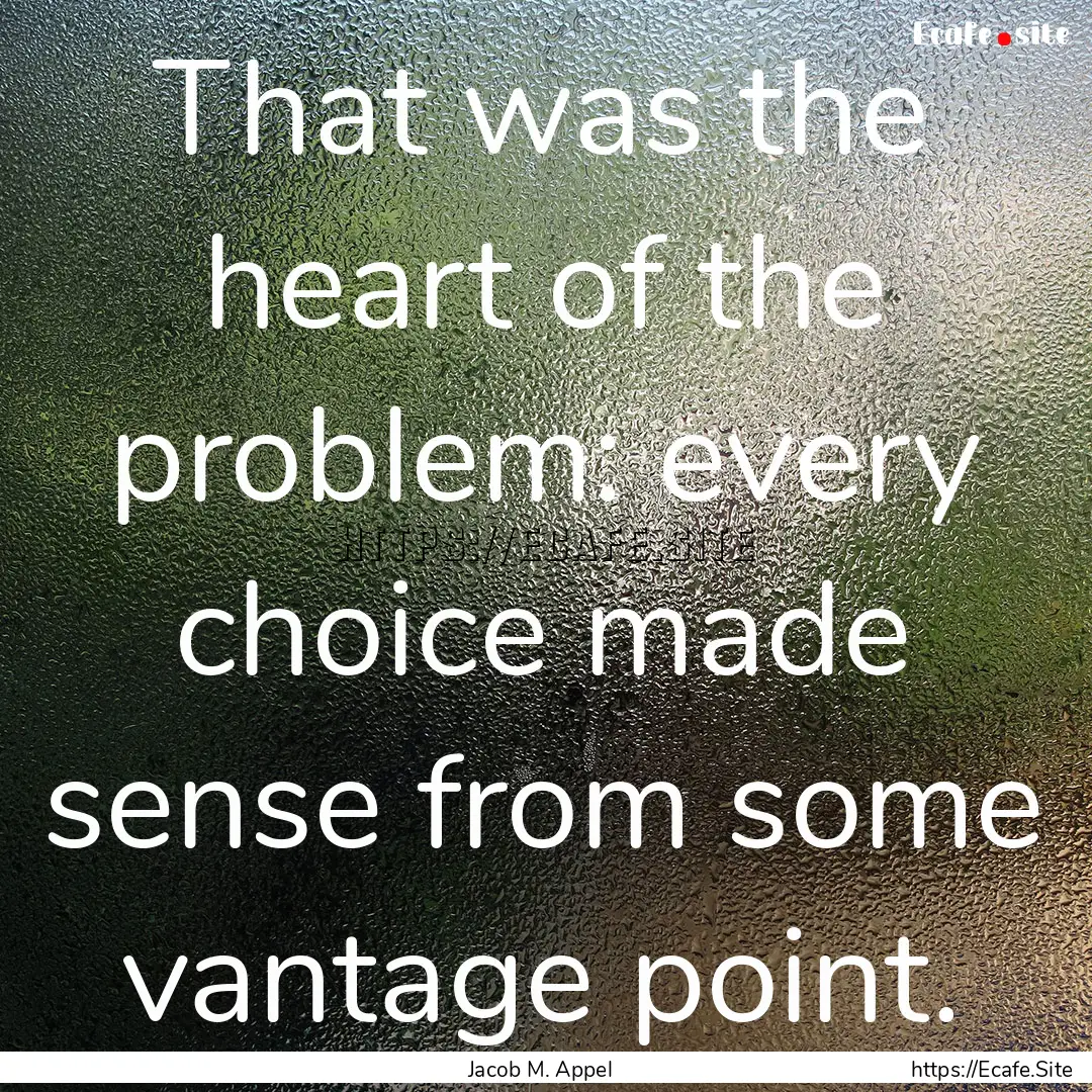 That was the heart of the problem: every.... : Quote by Jacob M. Appel