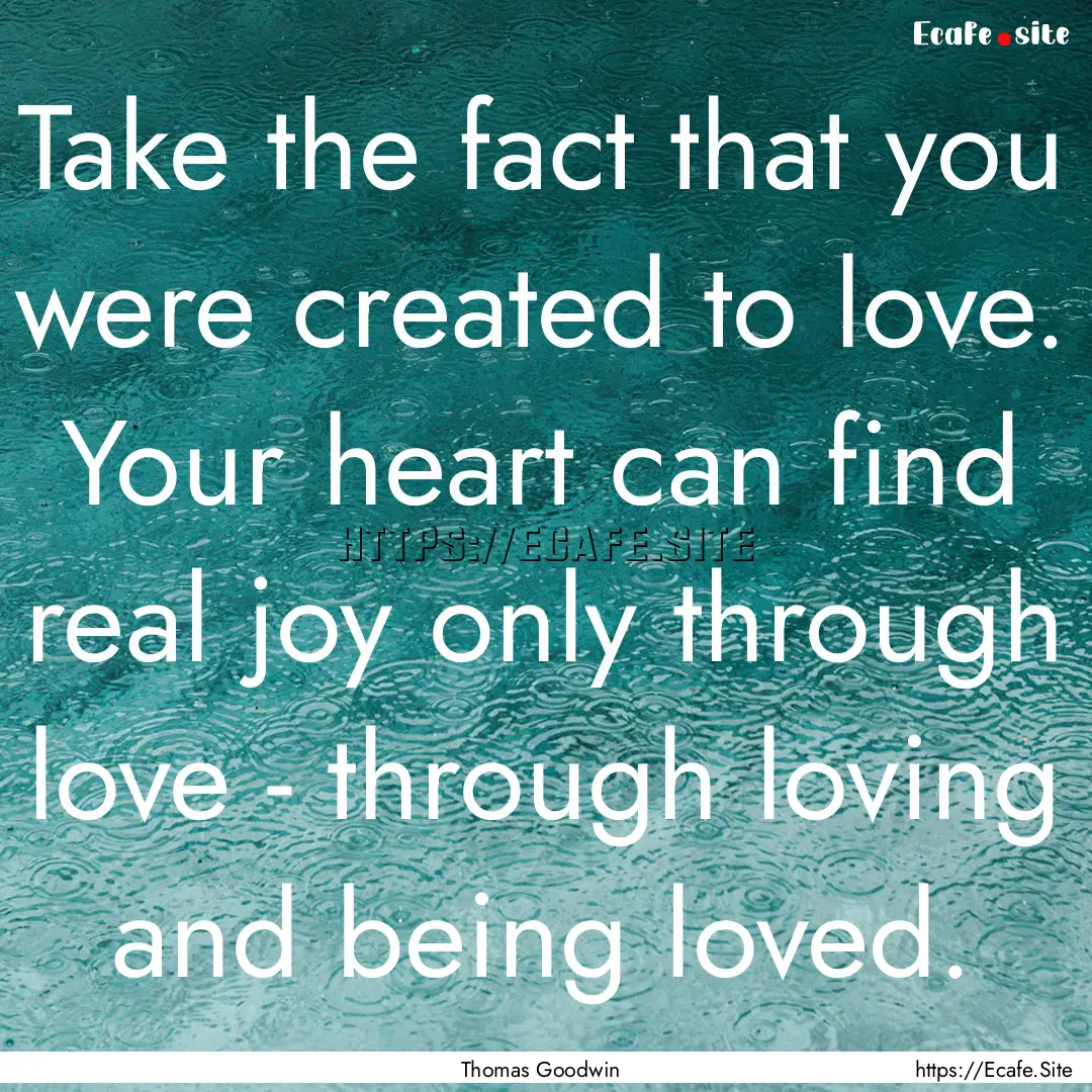 Take the fact that you were created to love..... : Quote by Thomas Goodwin