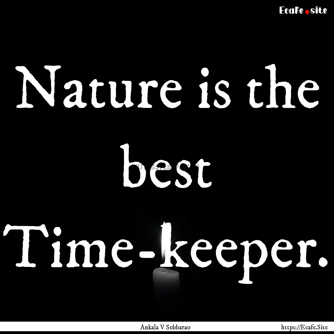 Nature is the best Time-keeper. : Quote by Ankala V Subbarao