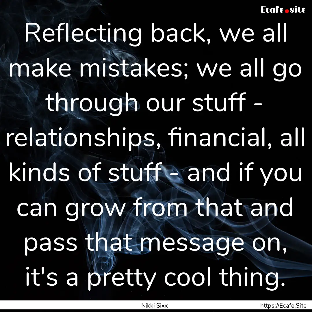 Reflecting back, we all make mistakes; we.... : Quote by Nikki Sixx