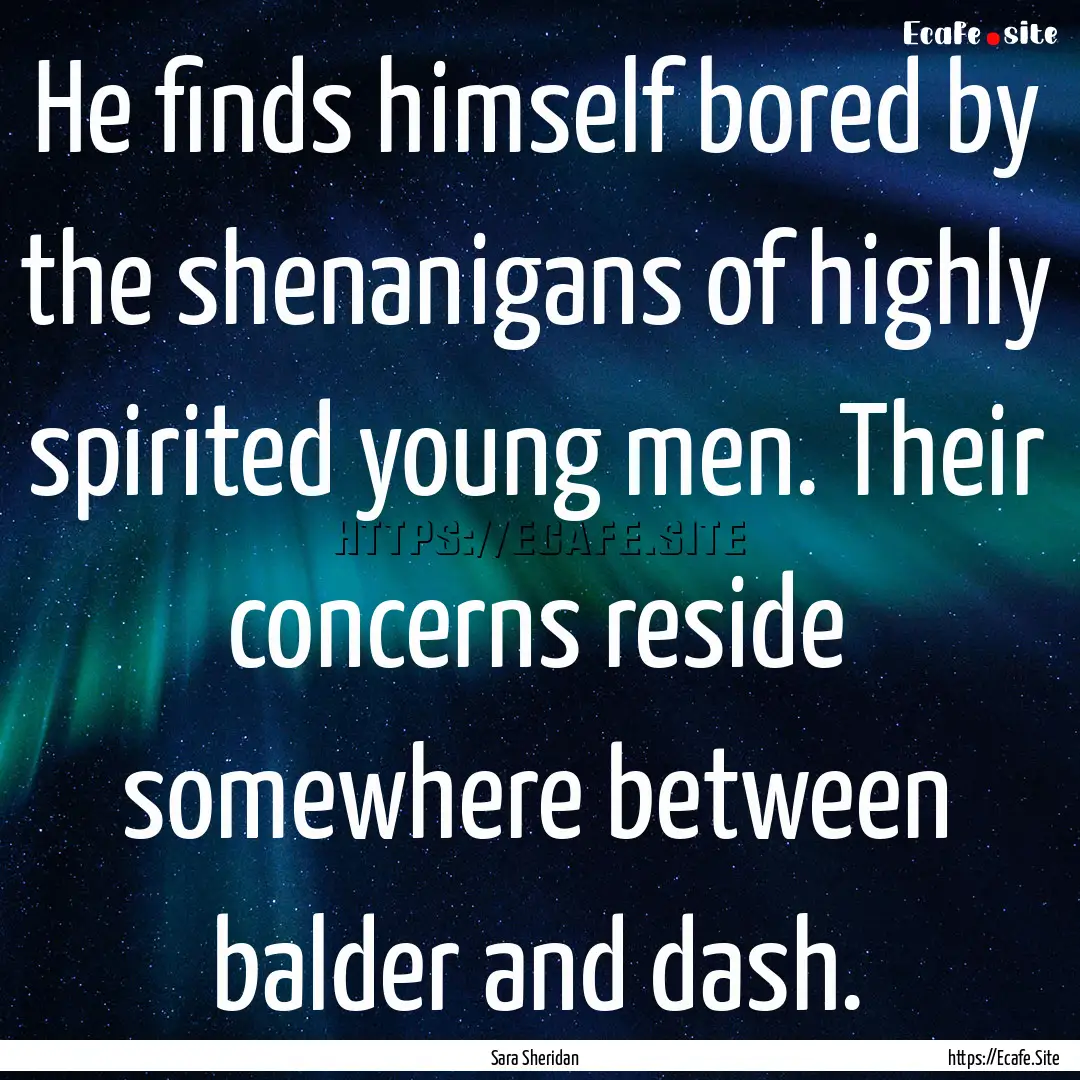 He finds himself bored by the shenanigans.... : Quote by Sara Sheridan