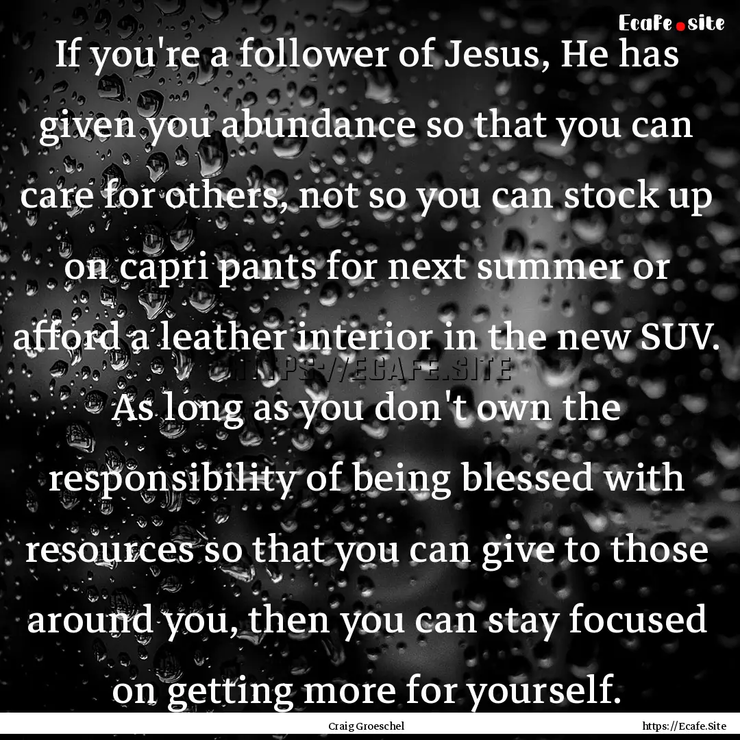 If you're a follower of Jesus, He has given.... : Quote by Craig Groeschel