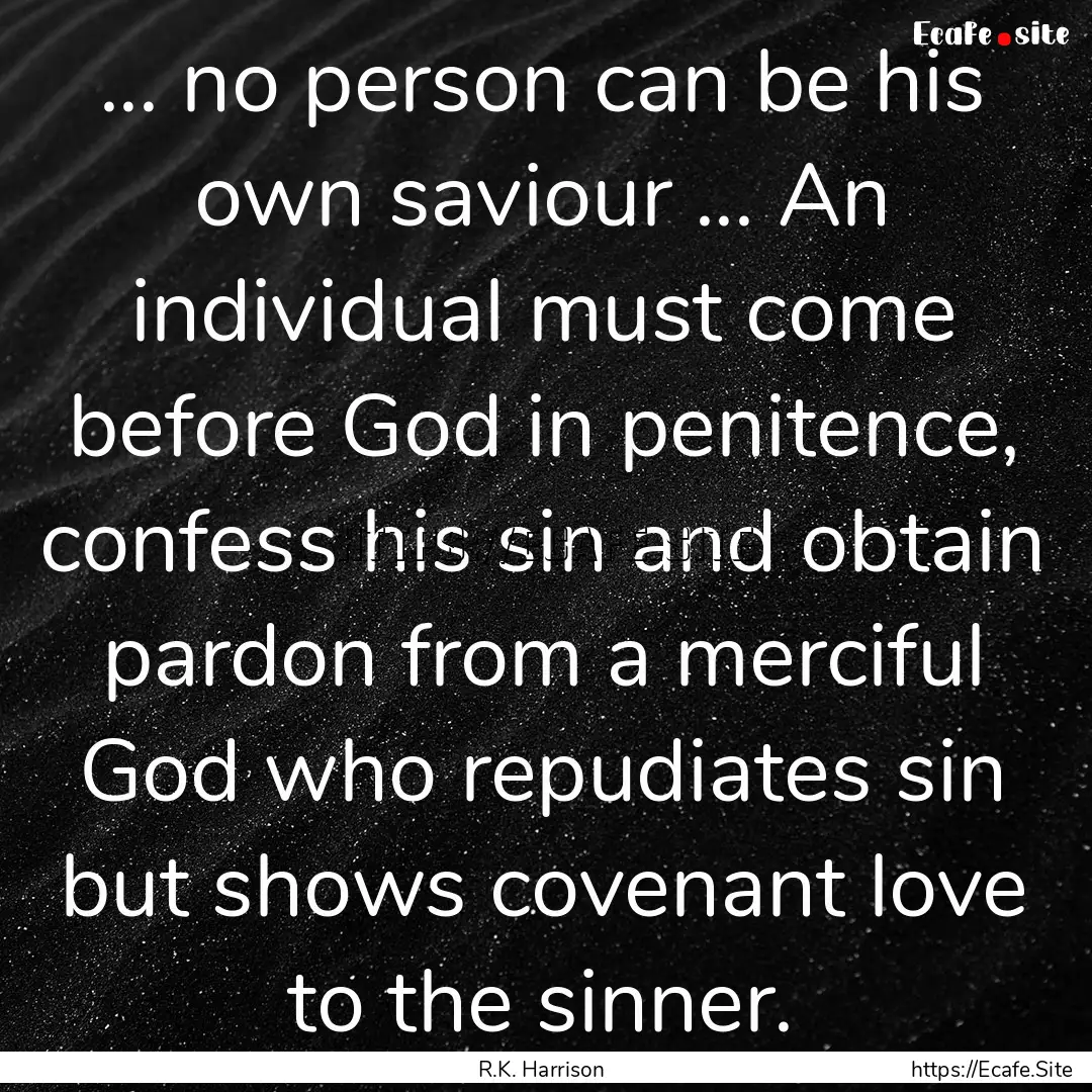 ... no person can be his own saviour ....... : Quote by R.K. Harrison