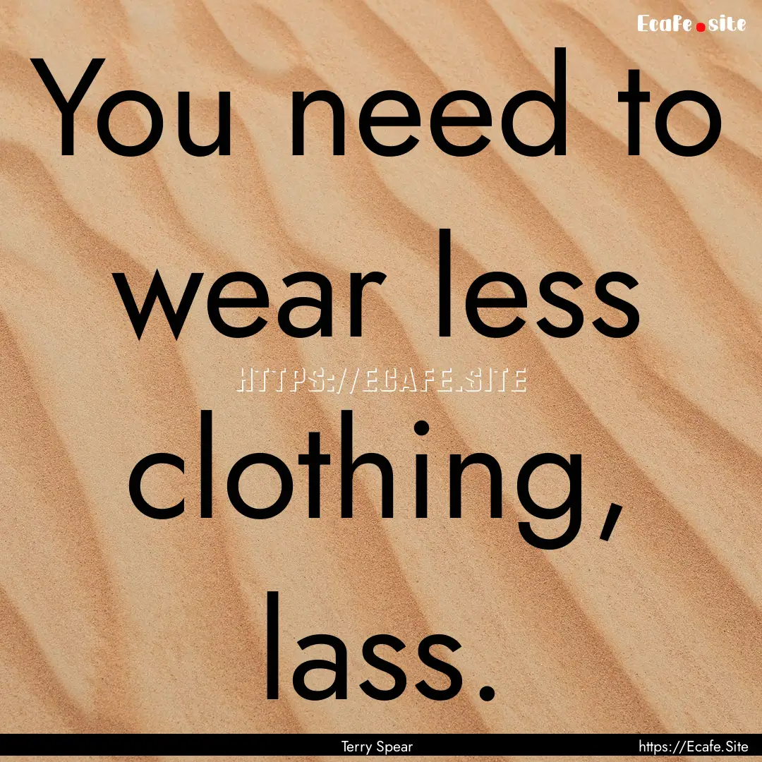 You need to wear less clothing, lass. : Quote by Terry Spear