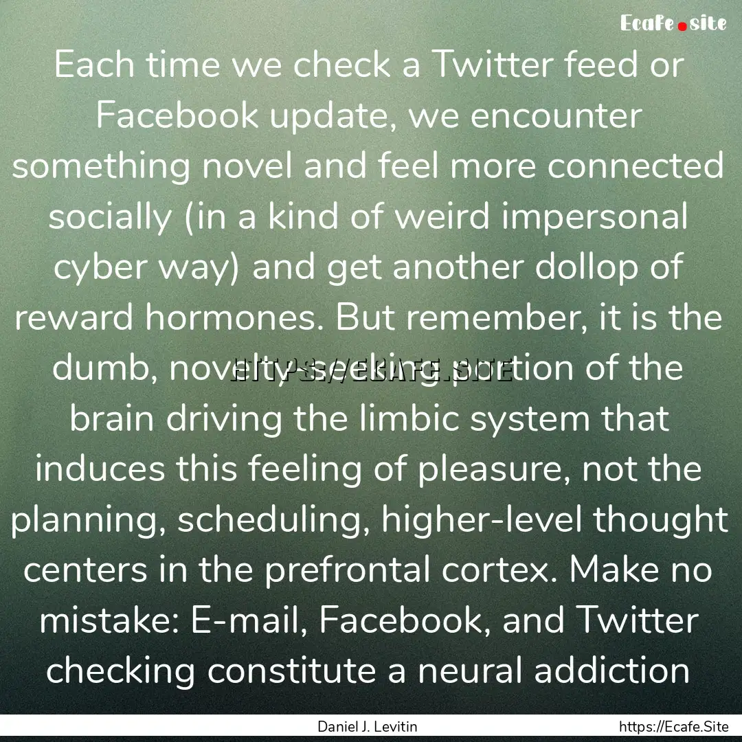 Each time we check a Twitter feed or Facebook.... : Quote by Daniel J. Levitin