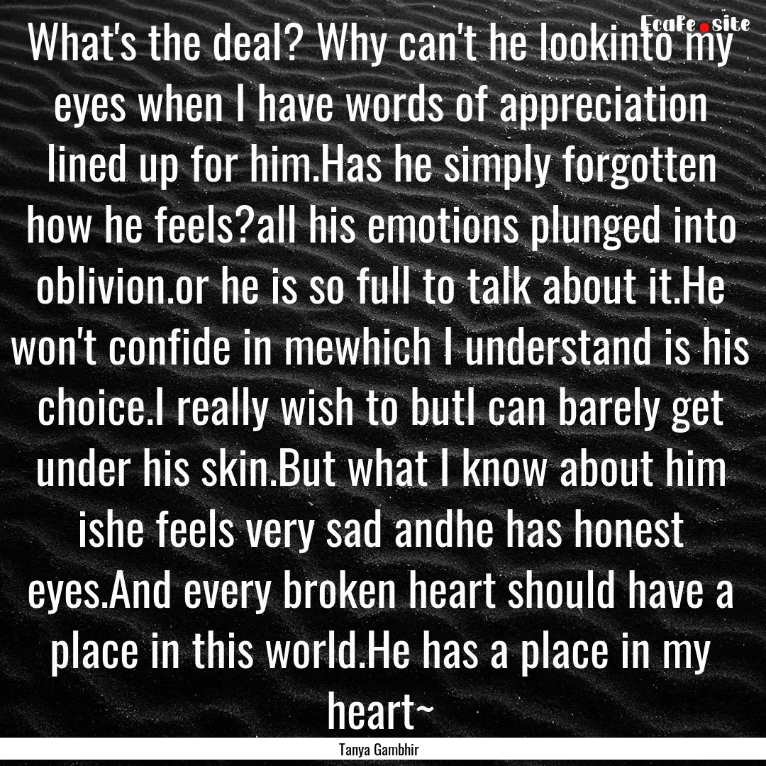 What's the deal? Why can't he lookinto my.... : Quote by Tanya Gambhir