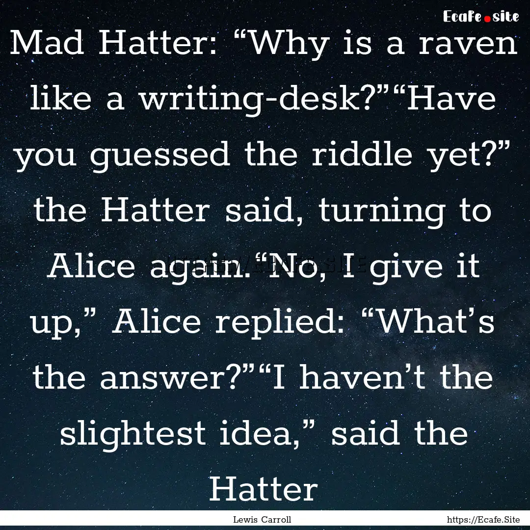 Mad Hatter: “Why is a raven like a writing-desk?”“Have.... : Quote by Lewis Carroll