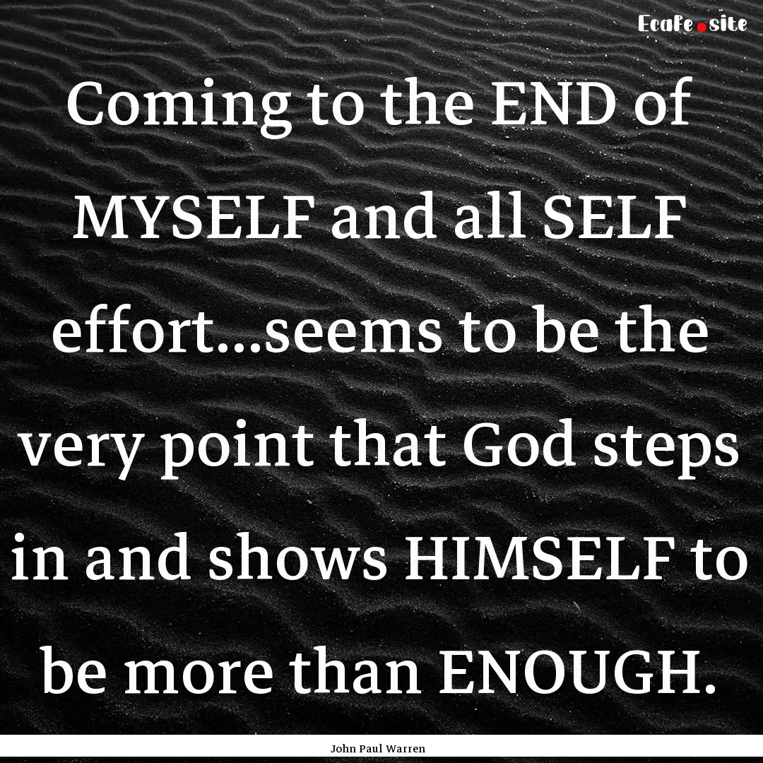 Coming to the END of MYSELF and all SELF.... : Quote by John Paul Warren