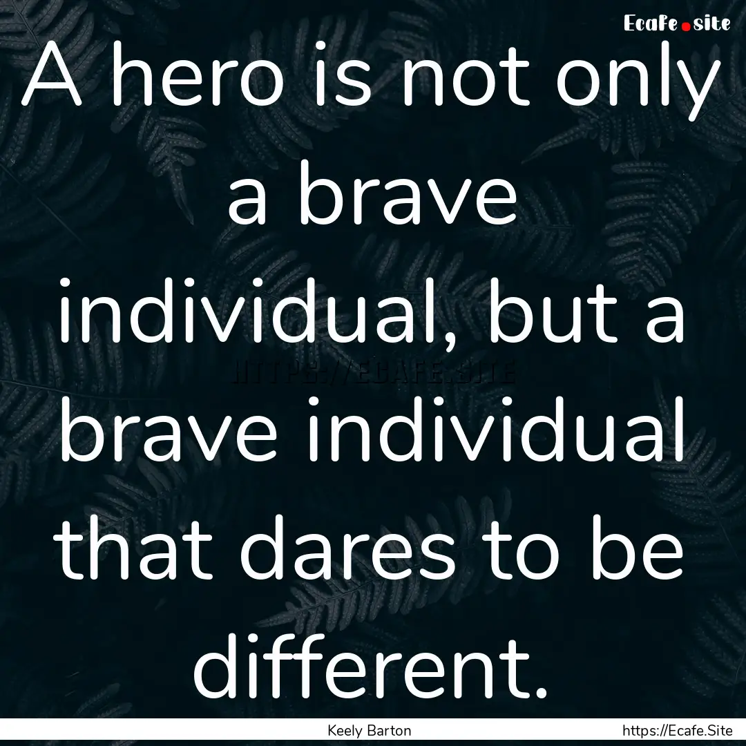 A hero is not only a brave individual, but.... : Quote by Keely Barton