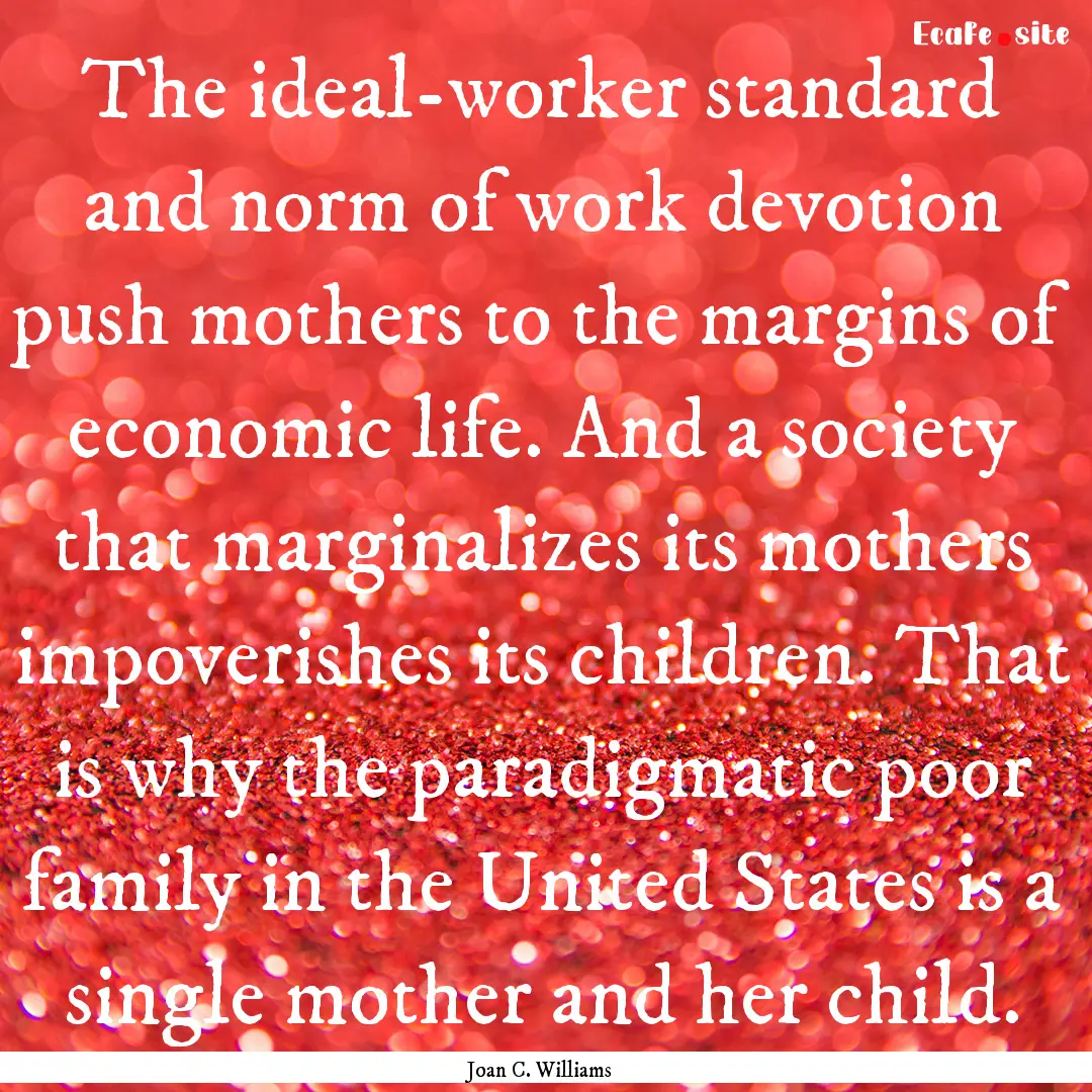 The ideal-worker standard and norm of work.... : Quote by Joan C. Williams