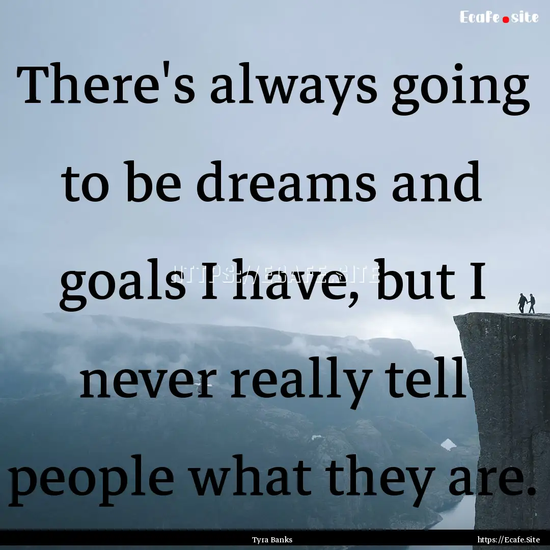 There's always going to be dreams and goals.... : Quote by Tyra Banks