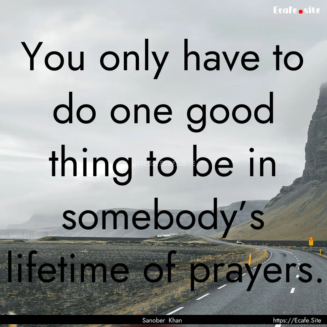 You only have to do one good thing to be.... : Quote by Sanober Khan