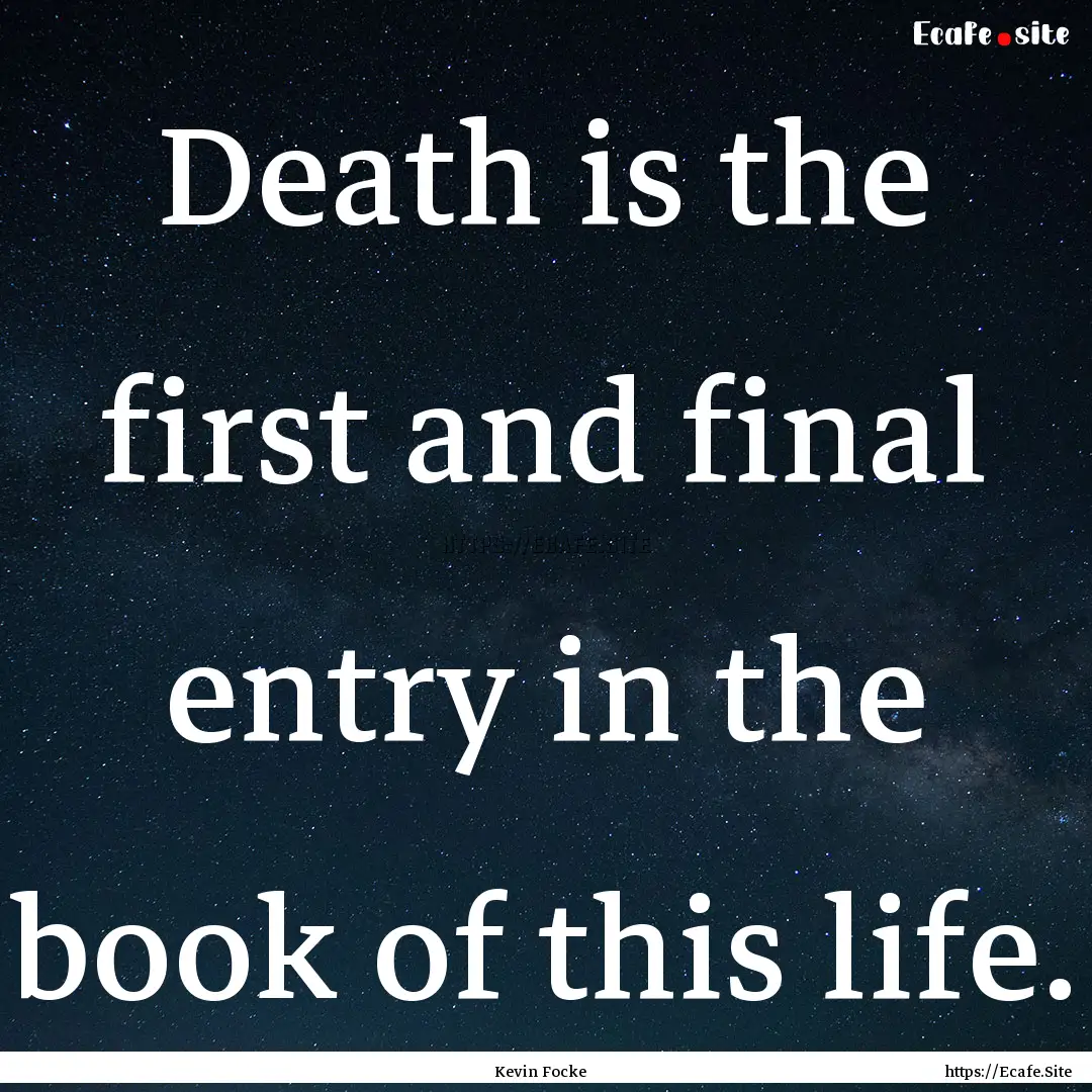 Death is the first and final entry in the.... : Quote by Kevin Focke