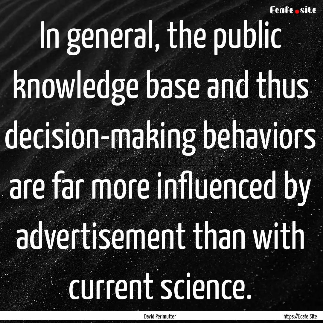 In general, the public knowledge base and.... : Quote by David Perlmutter