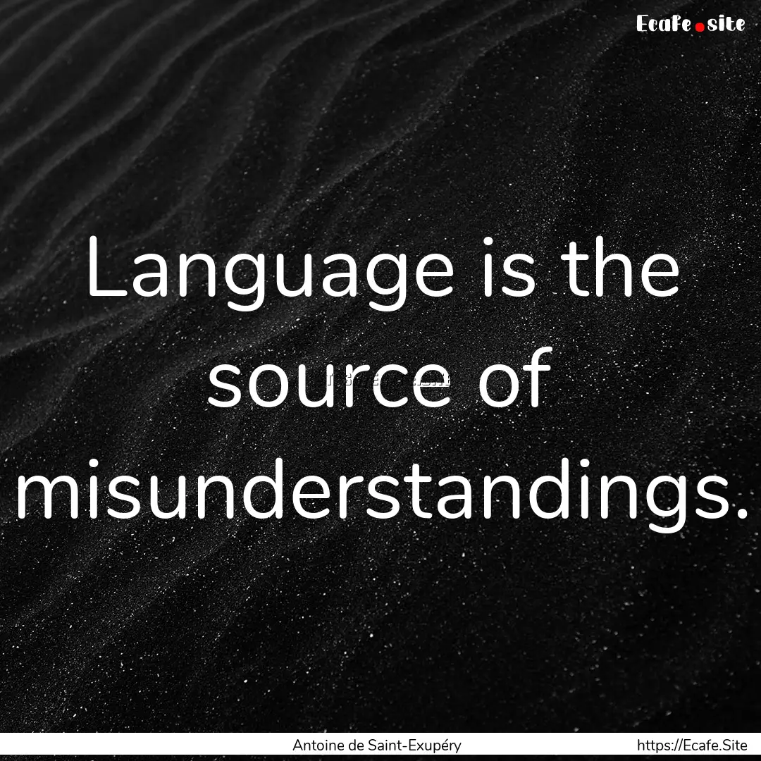 Language is the source of misunderstandings..... : Quote by Antoine de Saint-Exupéry