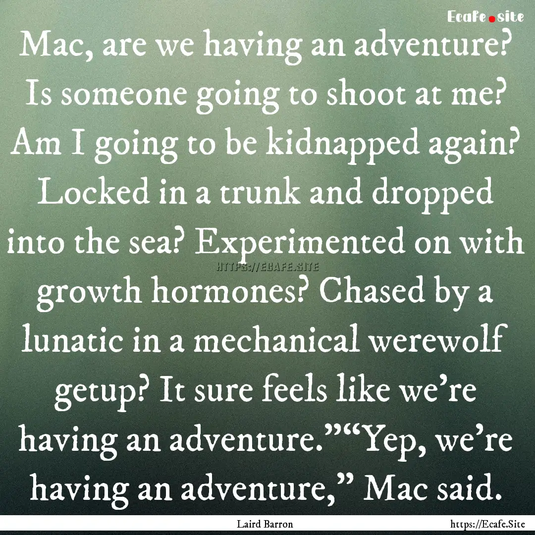 Mac, are we having an adventure? Is someone.... : Quote by Laird Barron