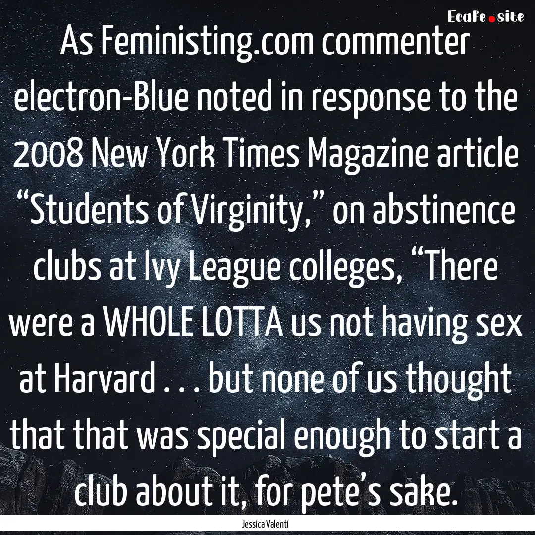 As Feministing.com commenter electron-Blue.... : Quote by Jessica Valenti