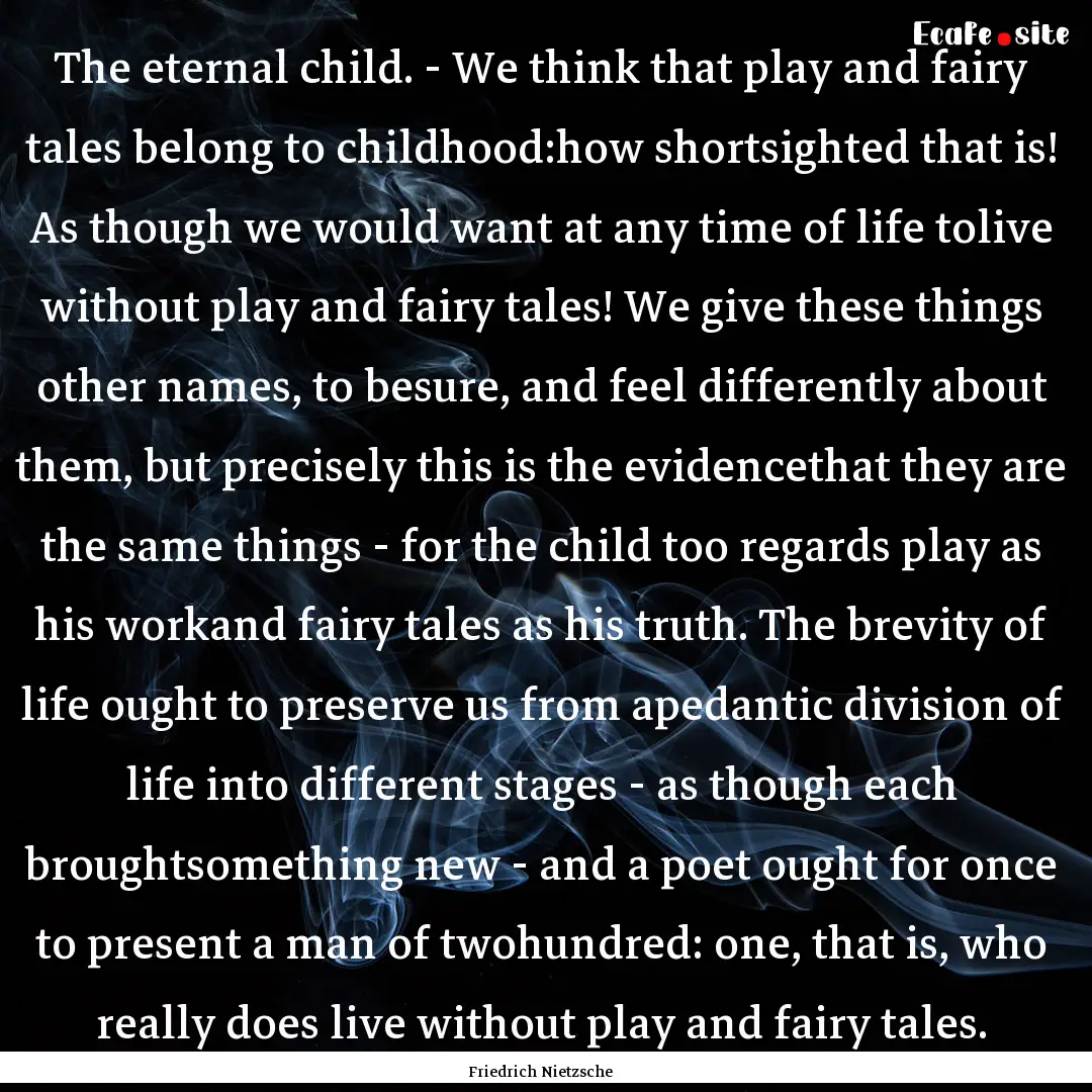 The eternal child. - We think that play and.... : Quote by Friedrich Nietzsche