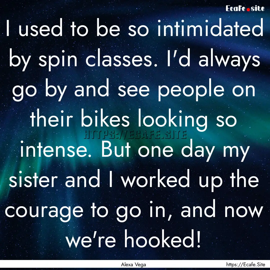 I used to be so intimidated by spin classes..... : Quote by Alexa Vega