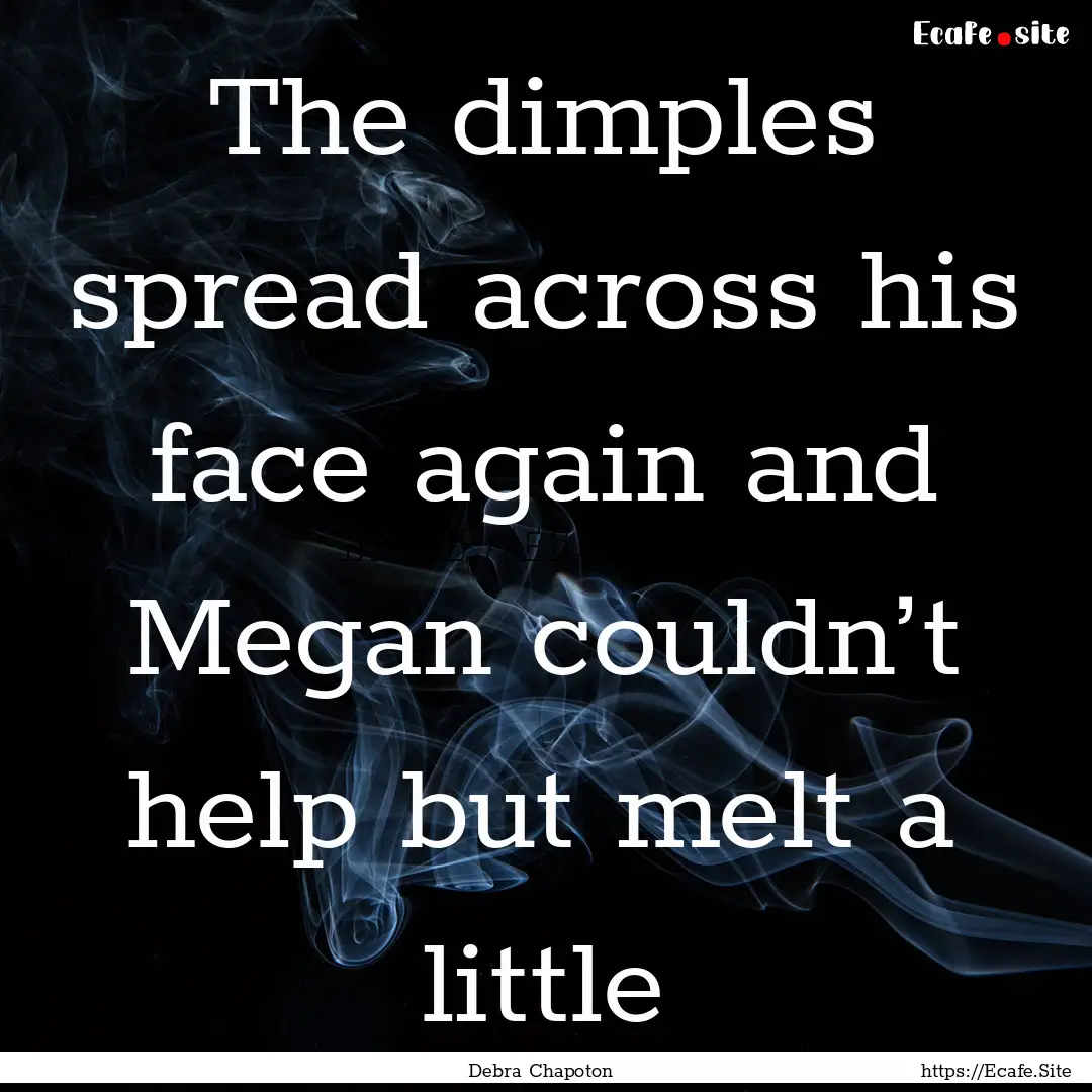 The dimples spread across his face again.... : Quote by Debra Chapoton