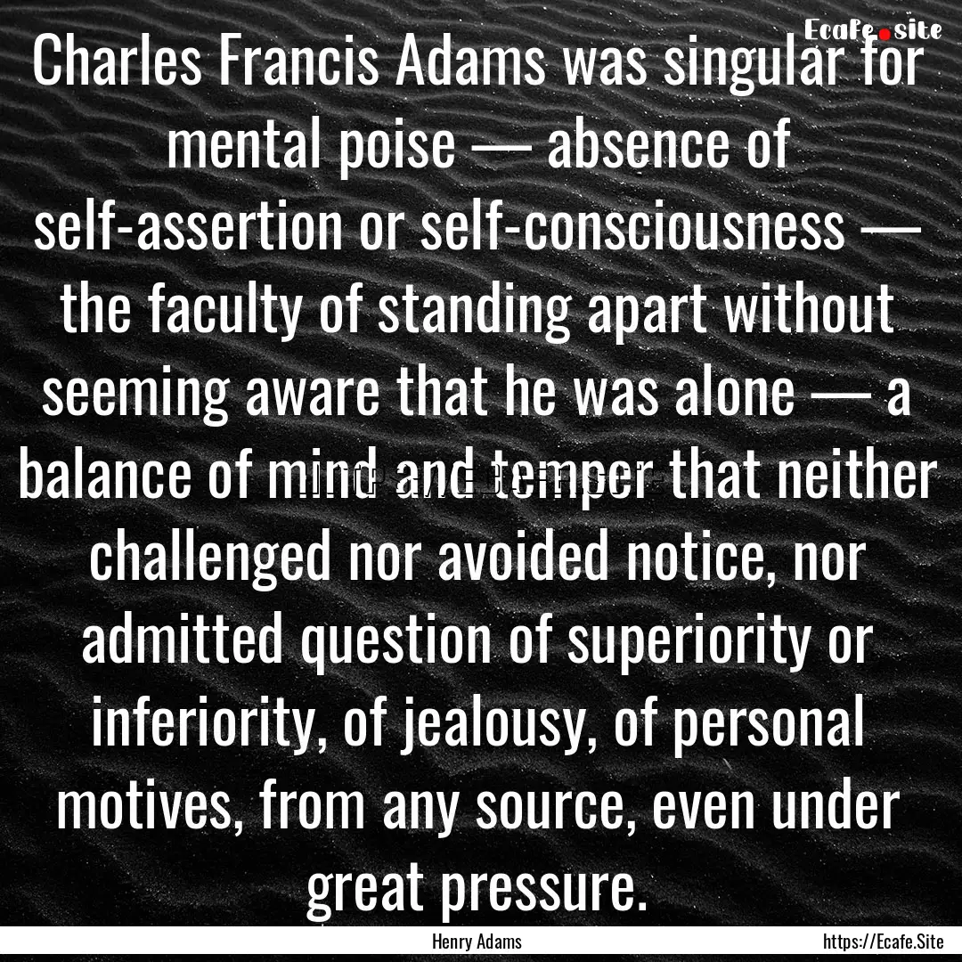 Charles Francis Adams was singular for mental.... : Quote by Henry Adams