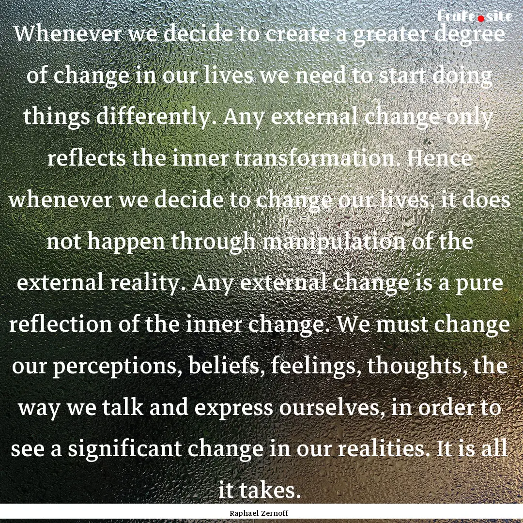 Whenever we decide to create a greater degree.... : Quote by Raphael Zernoff