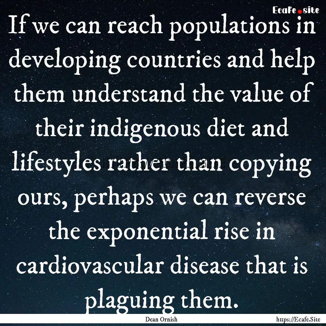 If we can reach populations in developing.... : Quote by Dean Ornish