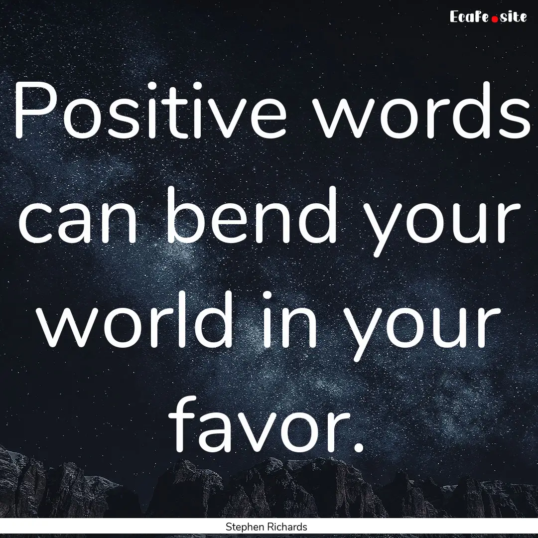 Positive words can bend your world in your.... : Quote by Stephen Richards