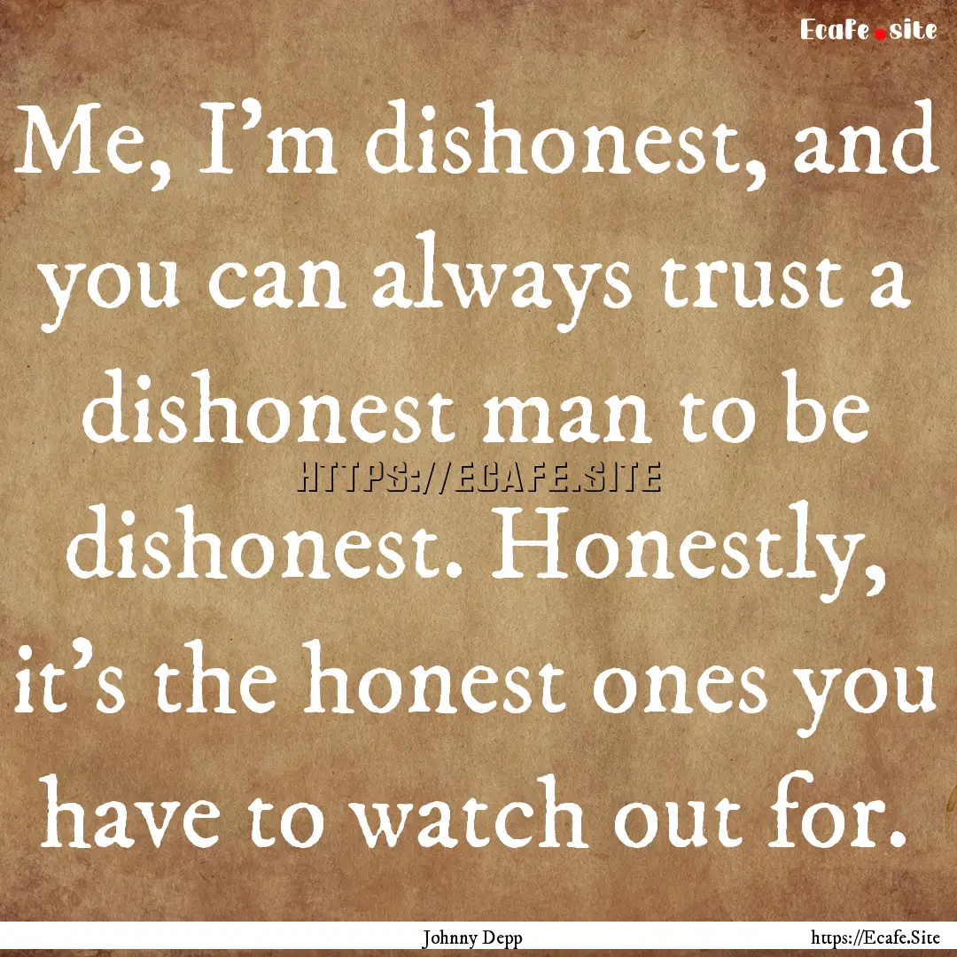 Me, I'm dishonest, and you can always trust.... : Quote by Johnny Depp