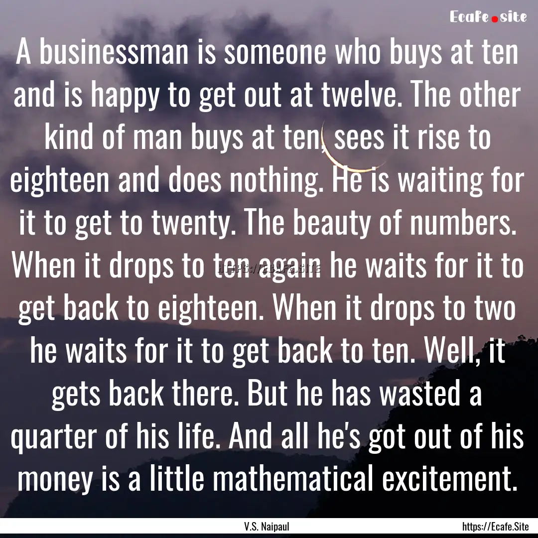 A businessman is someone who buys at ten.... : Quote by V.S. Naipaul