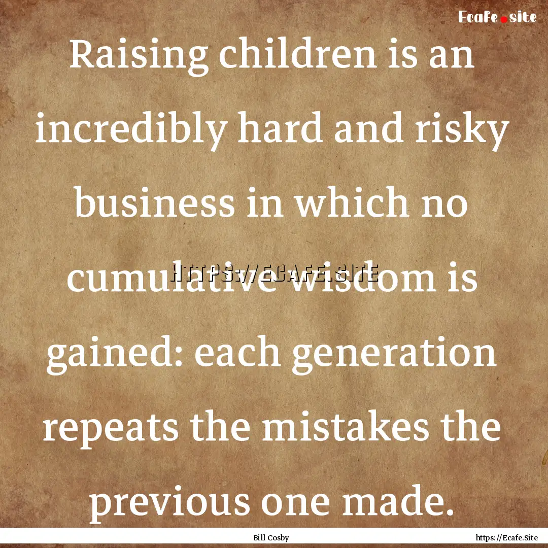 Raising children is an incredibly hard and.... : Quote by Bill Cosby