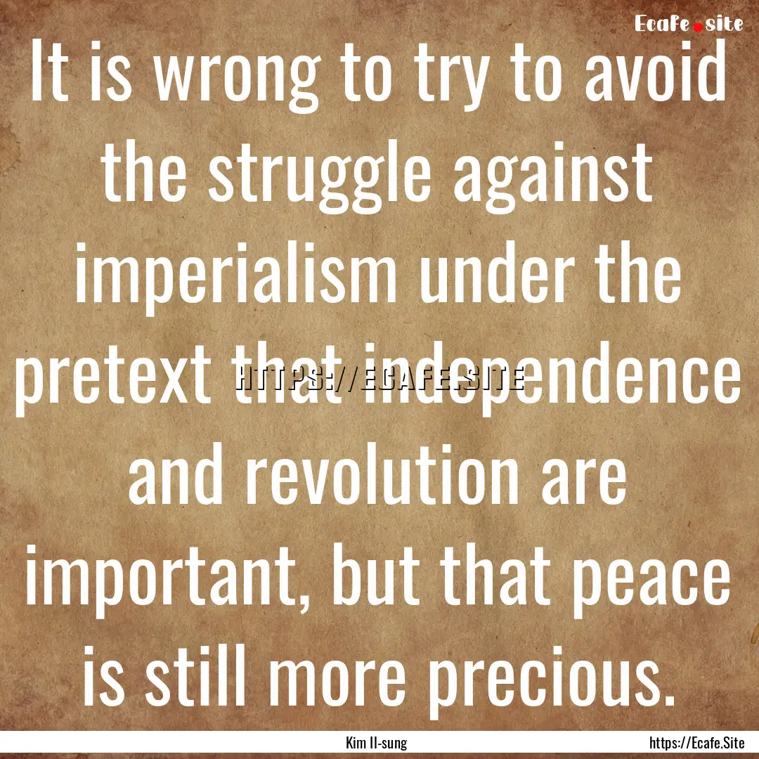 It is wrong to try to avoid the struggle.... : Quote by Kim Il-sung