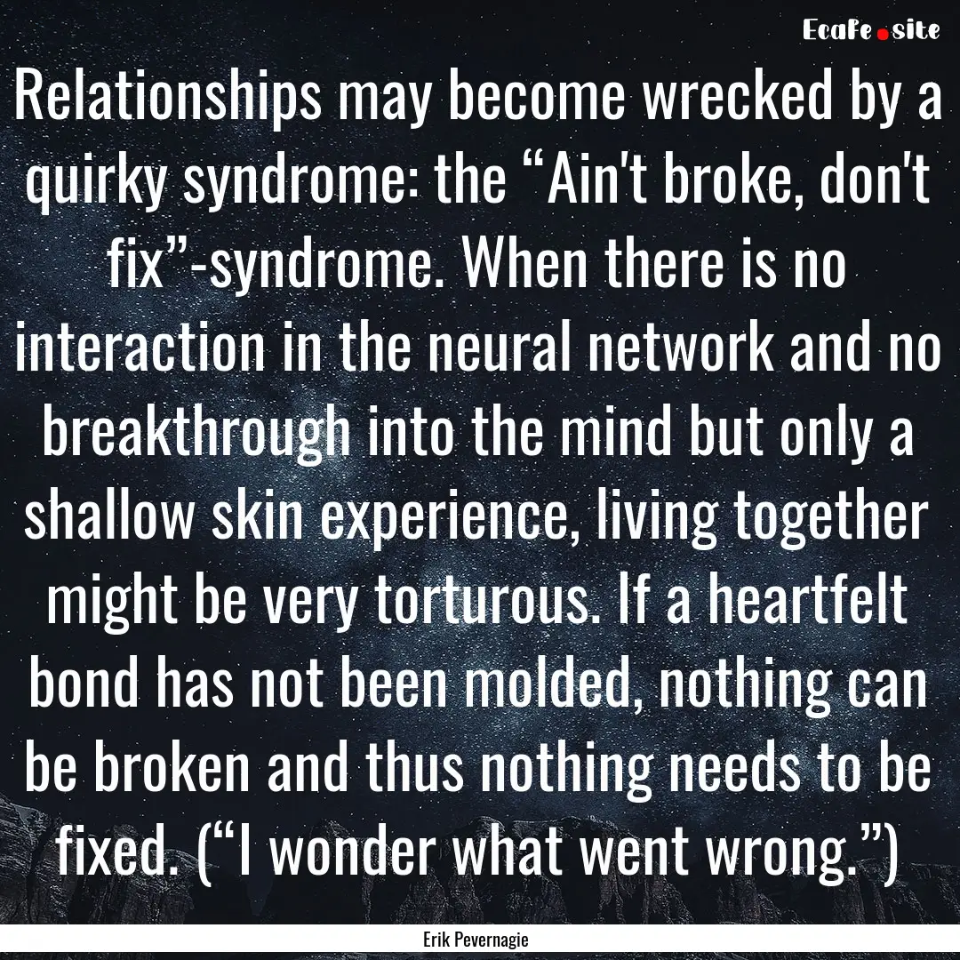 Relationships may become wrecked by a quirky.... : Quote by Erik Pevernagie