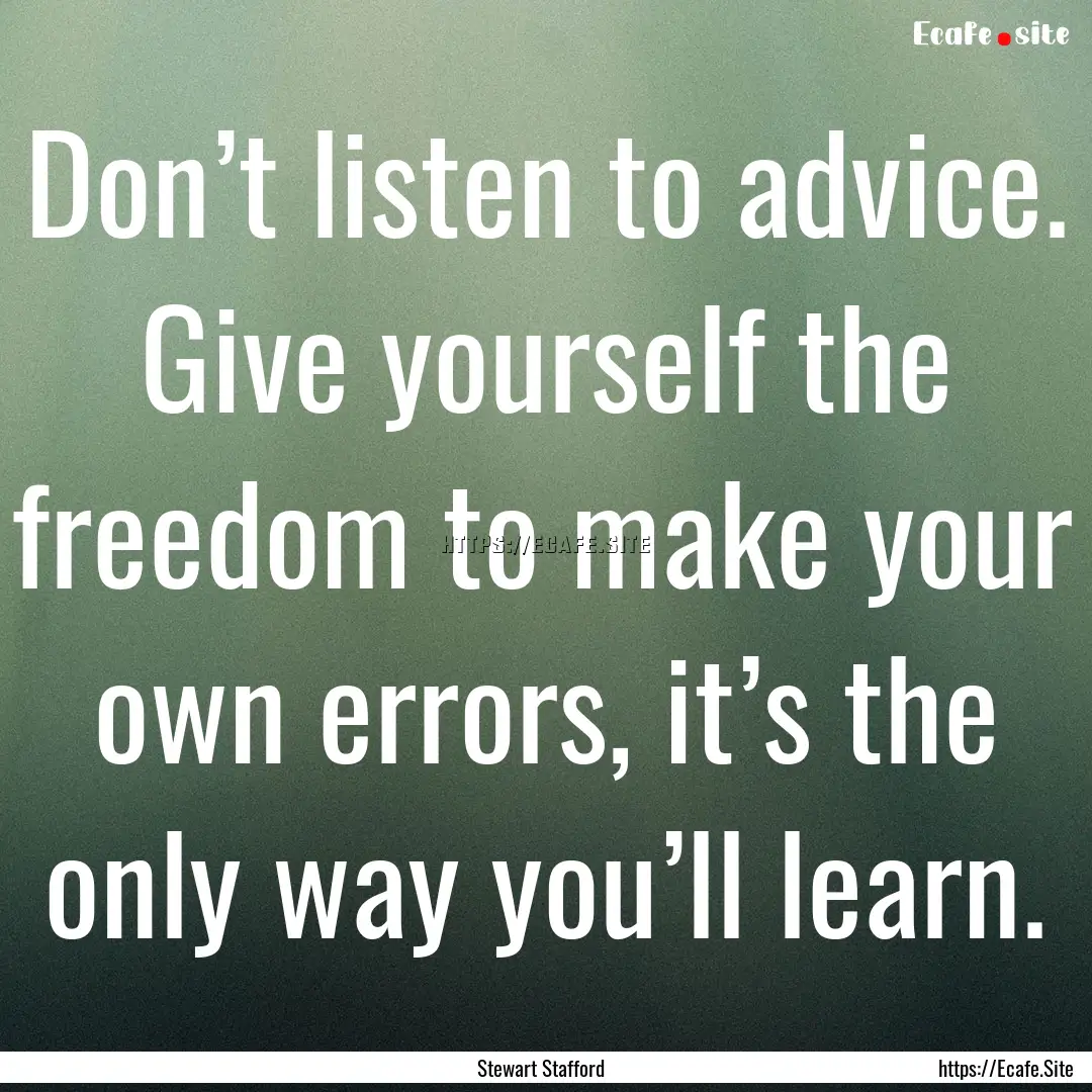 Don’t listen to advice. Give yourself the.... : Quote by Stewart Stafford