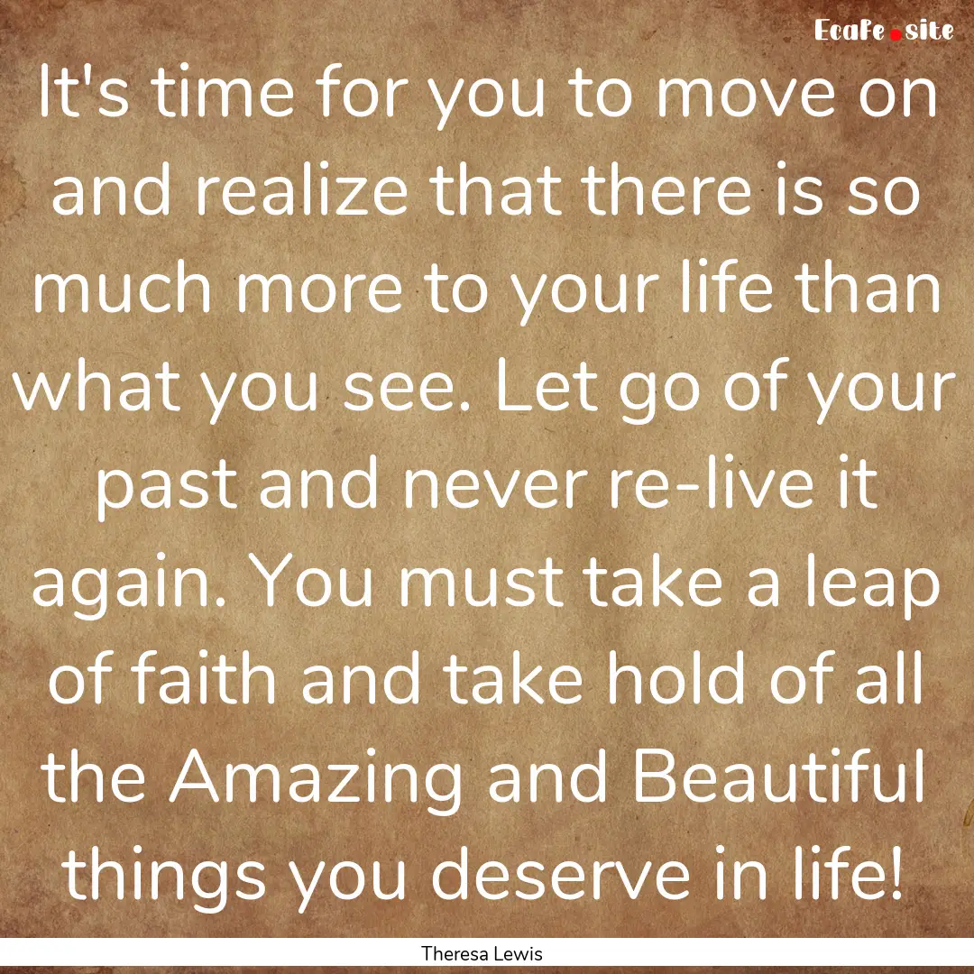 It's time for you to move on and realize.... : Quote by Theresa Lewis